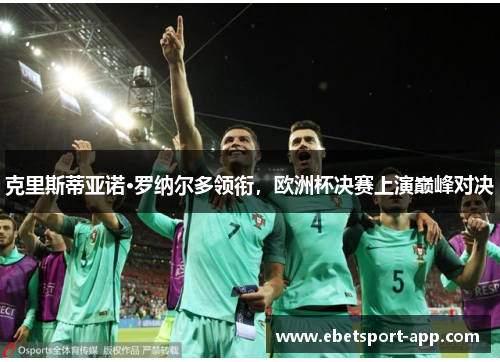 克里斯蒂亚诺·罗纳尔多领衔，欧洲杯决赛上演巅峰对决